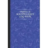 Vehicle Maintenance Log Book: Repairs And Maintenance Record Logbook for Cars, Trucks, Van, Motorcycles and Other Vehicles with Parts List and Milea