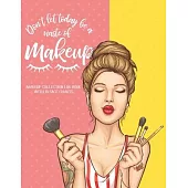 Don’’t let Today be a Waste of Makeup: Makeup Collection Logbook with 25 Face Charts: A Notebook to Keep Track of all Your Beauty Products & Stay Organ
