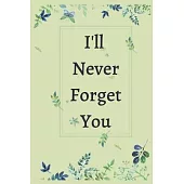 I Will Never Forget You Notebook Journal: Premium Passkey Record Journal Logbook To Protect Usernames Passwords Internet Web Addresses Login And Priva