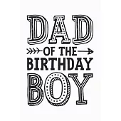 Dad of The Birthday Boy: Dad Lined Notebook, Journal, Organizer, Diary, Composition Notebook, Gifts for Dads, Grandpa and Uncles.