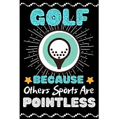 Golf Because Others Sports Are Pointless: A Super Cute Golf notebook journal or dairy - Golf lovers gift for girls/boys - Golf lovers Lined Notebook J