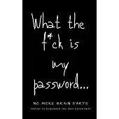 What The F*ck Is My Password: No More Brain Farts Trying to Remember the Shit Passwords