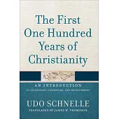 The First One Hundred Years of Christianity: An Introduction to Its History, Literature, and Development