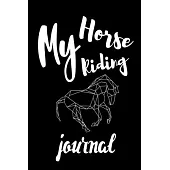 My Horse Riding Journal: Write Down in Journal Your Horse Riding and Training, Notebook and Horse Book for Adults and Kids. Record Riding Lesso