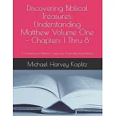 Discovering Biblical Treasures: Understanding Matthew Volume One - Chapters 1 Thru 8: A Commentary on Matthew’’s Gospel using Ancient Bible Study Metho