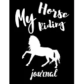 My Horse Riding Journal: Write Down in Journal Your Horse Riding and Training, Notebook and Horse Book for Adults and Kids. Record Riding Lesso