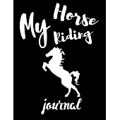 My Horse Riding Journal: Write Down in Journal Your Horse Riding and Training, Notebook and Horse Book for Adults and Kids. Record Riding Lesso