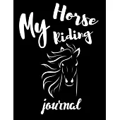 My Horse Riding Journal: Write Down in Journal Your Horse Riding and Training, Notebook and Horse Book for Adults and Kids. Record Riding Lesso