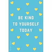 BE KIND JOURNAL Be Kind To Yourself Today: Choose Kind and Be a Better Person Lined Composition Notebook with Inspiring Quotes Kindness Gift