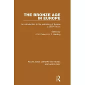 The Bronze Age in Europe: An Introduction to the Prehistory of Europe C.2000-700 B.C.