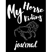 My Horse Riding Journal: Write Down in Journal Your Horse Riding and Training, Notebook and Horse Book for Adults and Kids. Record Riding Lesso