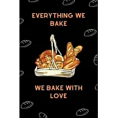 Every Thing We Bake We Bake With Love: Beginners Bread Baking Recipes Lined Journal, Gift for Bakers, Bread Lovers-120 Pages (6