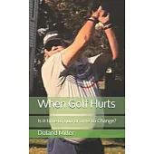 When Golf Hurts: Is it time to quit or time to Change?
