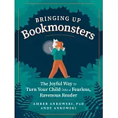 Bringing Up Bookmonsters: The Joyful Way to Turn Your Child Into a Fearless, Ravenous Reader