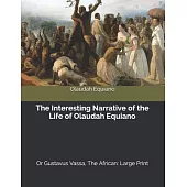 The Interesting Narrative of the Life of Olaudah Equiano, Or Gustavus Vassa, The African: Large Print