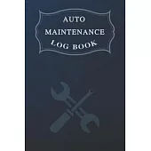 Auto Maintenance Log: Vehicle Maintenance And Repair Log Book Service Record Book For Cars, Trucks, Motorcycles And Automotive With Log Date