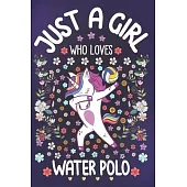 Just A Girl Who Loves Water Polo: Water Polo Notebook for Girls - Cute Unicorn Journal for Women ( 6