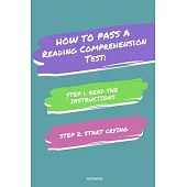 Notebook How to Pass a Reading Comprehension Test: Read the Instructions Start Crying