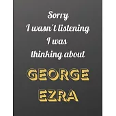 Sorry I wasn’’t listening I was thinking about George Ezra: Notebook/notebook/diary/journal perfect gift for all George Ezra fans. - 80 black lined pag