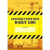 Construction Site Daily Log: Construction Superintendent Daily Log Book - Jobsite Project Management Report, Site Book, Labourer Notebook Diary, Ta