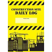 Construction Site Daily Log: Construction Superintendent Daily Log Book - Jobsite Project Management Report, Site Book, Labourer Notebook Diary, Ta