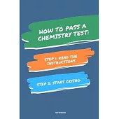 Notebook How to Pass a Chemistry Test: Read the Instructions Start Crying
