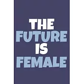 The Future Is Female: Blank Lined Notebook Journal: Gift for Feminist Her Women Girl Power Boss Lady Ladies Bestie 6x9 - 110 Blank Pages - P
