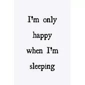 I’’m only happy when I’’m sleeping: novelty notebook 6