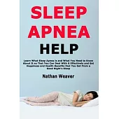 Sleep Apnea Help: Learn What Sleep Apnea is and What You Need to Know About It so That You Can Deal With it Effectively and Get Happines