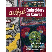 Artful Embroidery on Canvas: Get Creative with Thread, Fabric, Paper, Acrylic Mediums & More