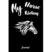 My Horse Riding Journal: Write Down in Journal Your Horse Riding and Training, Notebook and Horse Book for Adults and Kids. Record Riding Lesso