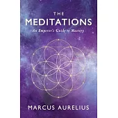 The Meditations: An Emperor’’s Guide to Mastery