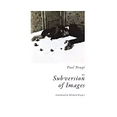 The Subversion of Images: Notes Illustrated with Nineteen Photographs by the Author