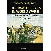 Luftwaffe Pilots in World War II: The Veterans’’ Stories Volume 1