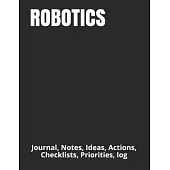 Robotics: Journal, Notes, Ideas, Actions, Checklists, Priorities, log