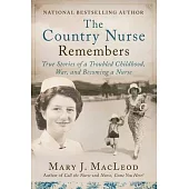 The Country Nurse Remembers: True Stories of a Troubled Childhood, War, and Becoming a Nurse (the Country Nurse Series, Book Three)