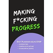 Making F*cking Progress: Diary Food and Fitness Journal, Helps Stop Overeating, Compulsive eating, Overcoming Binge, Develop A Healthy Relation