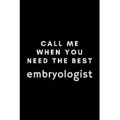 Call Me When You Need The Best Embryologist: Funny IVF Technologist Notebook Gift Idea For Hard Worker Award - 120 Pages (6