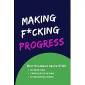 Making F*cking Progress: Diary Food and Fitness Journal, Helps Stop Overeating, Compulsive eating, Overcoming Binge, Develop A Healthy Relation