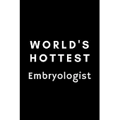 World’’s Hottest Embryologist: Funny IVF Technologist Notebook Gift Idea For Hard Worker Award - 120 Pages (6