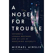 A Nose for Trouble: Sotheby’’s, Lehman Brothers, and My Life of Redefining Adversity