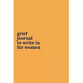 Grief Journals to Write in for Women: Journey Through Grief. A Recovery Workbook with Prompts