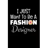 I Just Want To Be A Fashion Designer: Fashion Design Sketchbook Gift For Fashion Designer