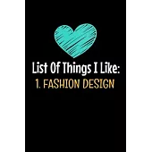 List Of Things I Like: 1. Fashion Design: The Book Is For You To Create Your Fashion Styles, Sketching Your Artistic Fashion Design Ideas On