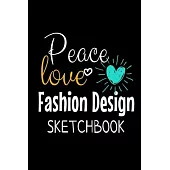 Peace Love Fashion Design Sketchbook: The Book Is For You To Create Your Fashion Styles, Sketching Your Artistic Fashion Design Ideas On Women Line Sh