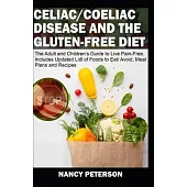 Celiac/ Coeliac Disease and the Gluten-Free Diet: The Adult and Children’’s Guide to Live Pain-Free. Includes Updated List of Foods to Eat/ Avoid, Meal