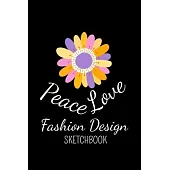 Peace Love Fashion Design Sketchbook: The Book Is For You To Create Your Fashion Styles, Sketching Your Artistic Fashion Design Ideas On Women Line Sh