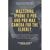 Mastering the iPhone 11 Pro and Pro Max Camera for the Elderly: The Guide for Senior Citizens on Smart Phone Photography Taking Pictures like a Pro Ev