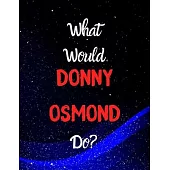 What would Donny Osmond do?: Notebook/notebook/diary/journal perfect gift for all Donny Osmond fans. - 80 black lined pages - A4 - 8.5x11 inches.