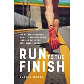 Run to the Finish: The Everyday Runner’’s Guide to Avoiding Injury, Ignoring the Clock, and Loving the Run